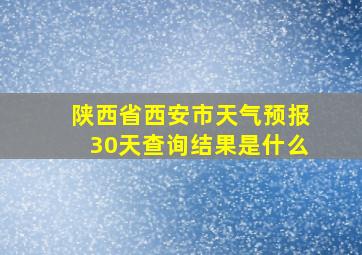 陕西省西安市天气预报30天查询结果是什么