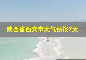 陕西省西安市天气预报7天