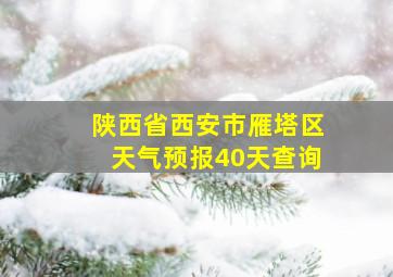 陕西省西安市雁塔区天气预报40天查询