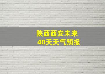 陕西西安未来40天天气预报