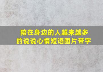 陪在身边的人越来越多的说说心情短语图片带字