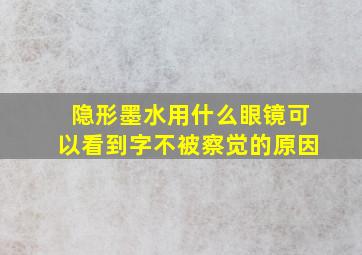 隐形墨水用什么眼镜可以看到字不被察觉的原因