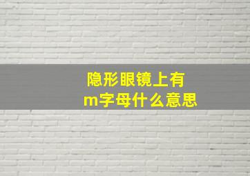 隐形眼镜上有m字母什么意思