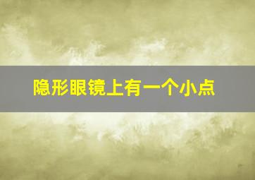 隐形眼镜上有一个小点