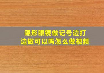 隐形眼镜做记号边打边做可以吗怎么做视频