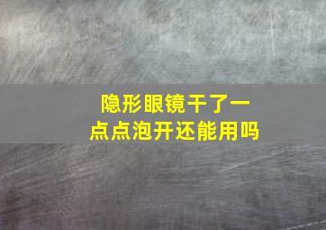 隐形眼镜干了一点点泡开还能用吗