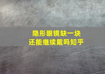 隐形眼镜缺一块还能继续戴吗知乎