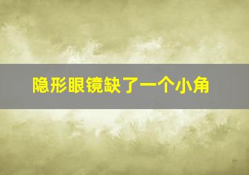 隐形眼镜缺了一个小角