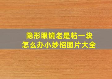 隐形眼镜老是粘一块怎么办小妙招图片大全