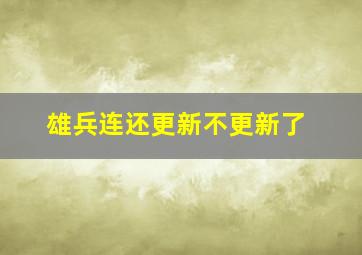 雄兵连还更新不更新了