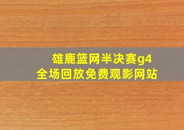 雄鹿篮网半决赛g4全场回放免费观影网站