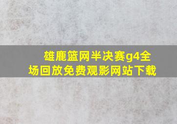 雄鹿篮网半决赛g4全场回放免费观影网站下载