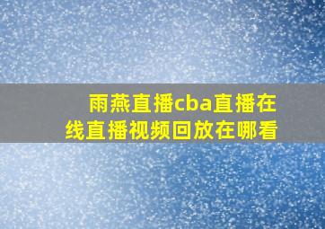 雨燕直播cba直播在线直播视频回放在哪看