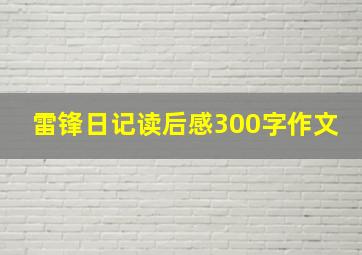 雷锋日记读后感300字作文