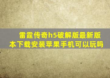 雷霆传奇h5破解版最新版本下载安装苹果手机可以玩吗