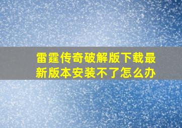 雷霆传奇破解版下载最新版本安装不了怎么办