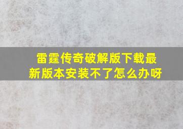 雷霆传奇破解版下载最新版本安装不了怎么办呀