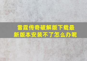 雷霆传奇破解版下载最新版本安装不了怎么办呢