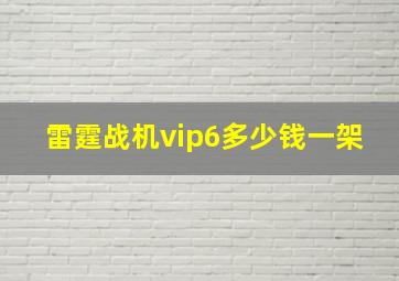 雷霆战机vip6多少钱一架