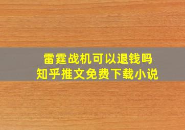 雷霆战机可以退钱吗知乎推文免费下载小说