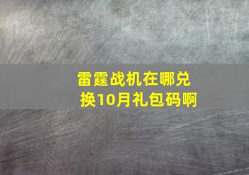 雷霆战机在哪兑换10月礼包码啊