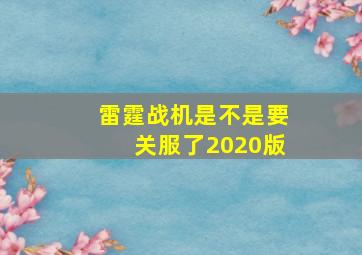 雷霆战机是不是要关服了2020版