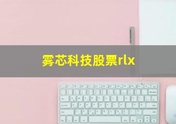 雾芯科技股票rlx