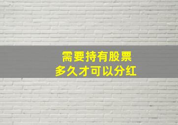 需要持有股票多久才可以分红