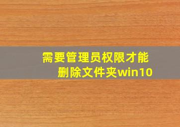 需要管理员权限才能删除文件夹win10