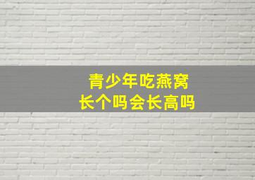 青少年吃燕窝长个吗会长高吗