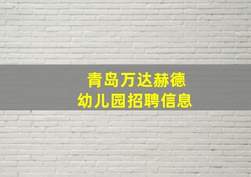 青岛万达赫德幼儿园招聘信息