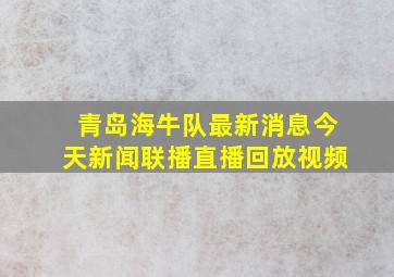 青岛海牛队最新消息今天新闻联播直播回放视频