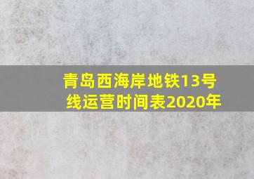 青岛西海岸地铁13号线运营时间表2020年