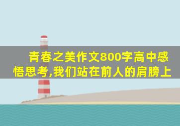 青春之美作文800字高中感悟思考,我们站在前人的肩膀上