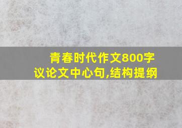 青春时代作文800字议论文中心句,结构提纲