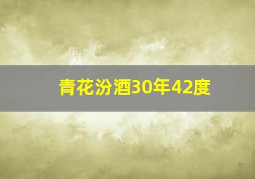 青花汾酒30年42度