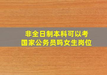 非全日制本科可以考国家公务员吗女生岗位