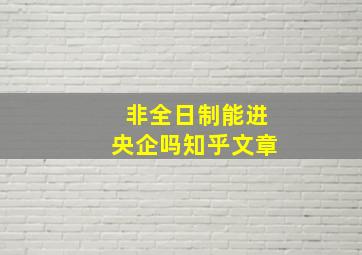 非全日制能进央企吗知乎文章