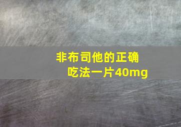 非布司他的正确吃法一片40mg