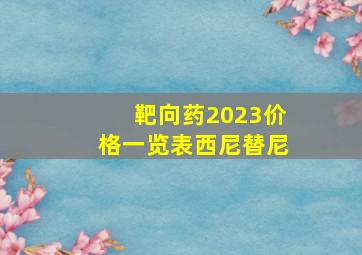 靶向药2023价格一览表西尼替尼