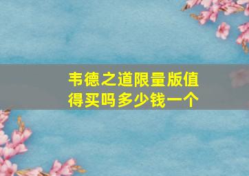 韦德之道限量版值得买吗多少钱一个