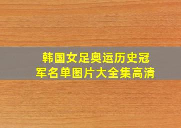 韩国女足奥运历史冠军名单图片大全集高清