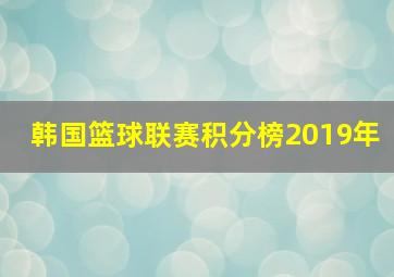 韩国篮球联赛积分榜2019年