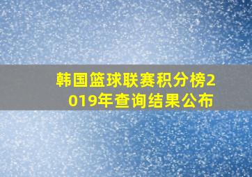 韩国篮球联赛积分榜2019年查询结果公布