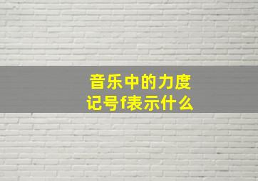 音乐中的力度记号f表示什么