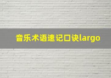 音乐术语速记口诀largo