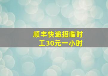 顺丰快递招临时工30元一小时