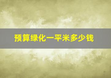 预算绿化一平米多少钱