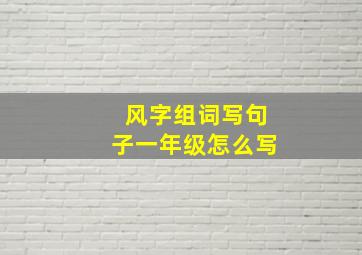 风字组词写句子一年级怎么写