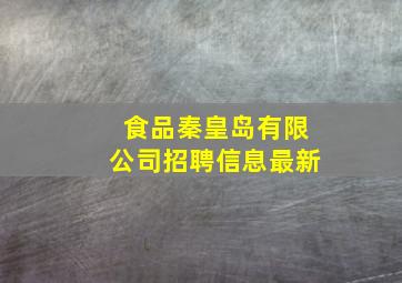 食品秦皇岛有限公司招聘信息最新